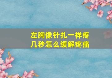 左胸像针扎一样疼几秒怎么缓解疼痛