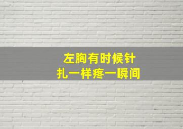 左胸有时候针扎一样疼一瞬间