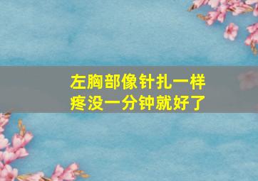 左胸部像针扎一样疼没一分钟就好了