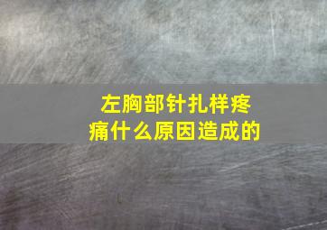 左胸部针扎样疼痛什么原因造成的