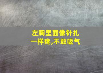 左胸里面像针扎一样疼,不敢吸气