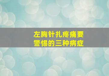 左胸针扎疼痛要警惕的三种病症