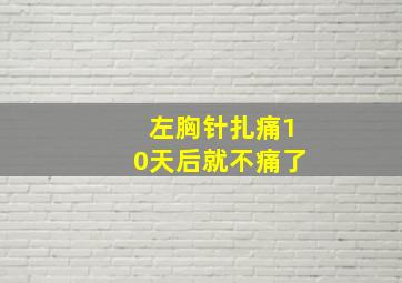 左胸针扎痛10天后就不痛了