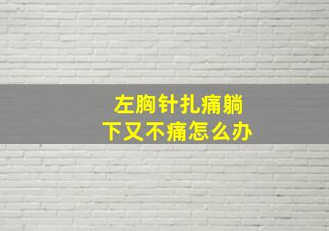 左胸针扎痛躺下又不痛怎么办