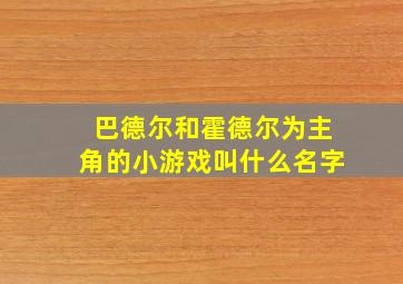 巴德尔和霍德尔为主角的小游戏叫什么名字