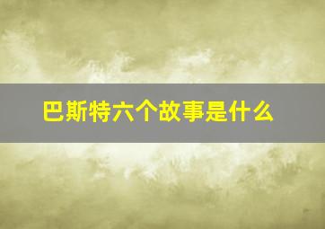 巴斯特六个故事是什么