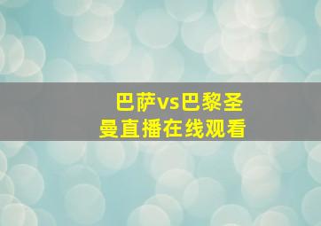 巴萨vs巴黎圣曼直播在线观看