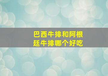 巴西牛排和阿根廷牛排哪个好吃