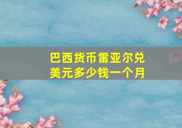 巴西货币雷亚尔兑美元多少钱一个月