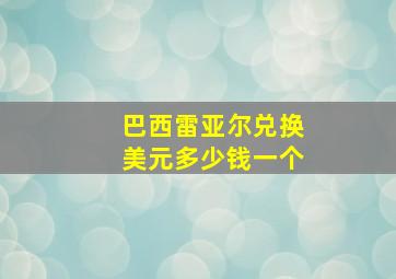 巴西雷亚尔兑换美元多少钱一个