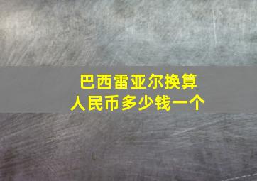 巴西雷亚尔换算人民币多少钱一个