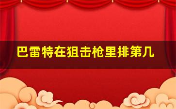 巴雷特在狙击枪里排第几