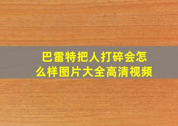 巴雷特把人打碎会怎么样图片大全高清视频