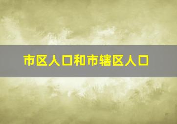 市区人口和市辖区人口