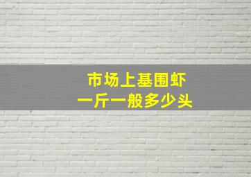 市场上基围虾一斤一般多少头