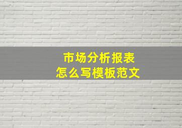 市场分析报表怎么写模板范文