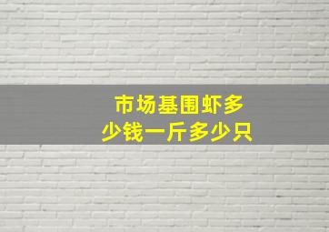 市场基围虾多少钱一斤多少只