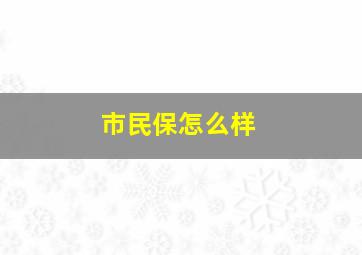 市民保怎么样