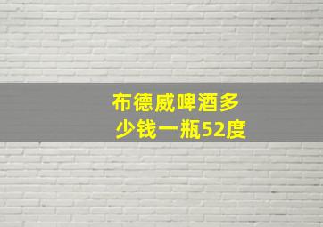 布德威啤酒多少钱一瓶52度