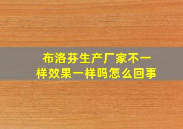 布洛芬生产厂家不一样效果一样吗怎么回事