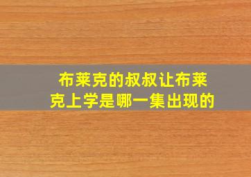 布莱克的叔叔让布莱克上学是哪一集出现的