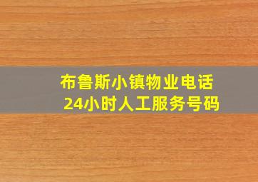 布鲁斯小镇物业电话24小时人工服务号码