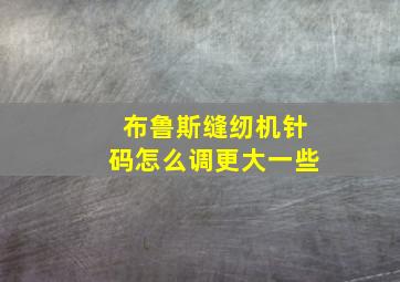 布鲁斯缝纫机针码怎么调更大一些