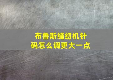 布鲁斯缝纫机针码怎么调更大一点