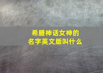 希腊神话女神的名字英文版叫什么