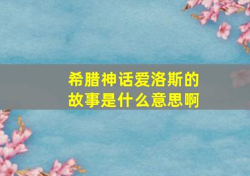 希腊神话爱洛斯的故事是什么意思啊