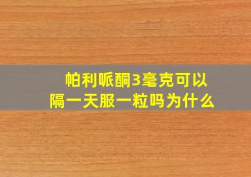 帕利哌酮3毫克可以隔一天服一粒吗为什么