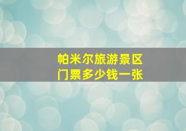 帕米尔旅游景区门票多少钱一张