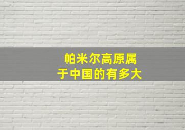 帕米尔高原属于中国的有多大