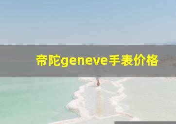 帝陀geneve手表价格