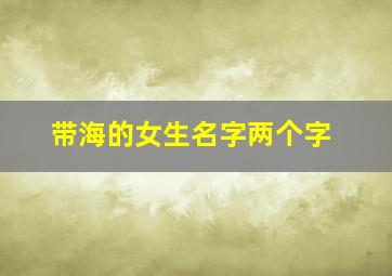 带海的女生名字两个字