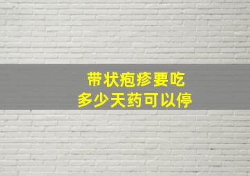 带状疱疹要吃多少天药可以停