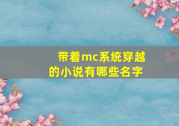 带着mc系统穿越的小说有哪些名字