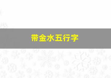 带金水五行字