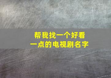 帮我找一个好看一点的电视剧名字