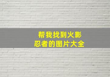 帮我找到火影忍者的图片大全