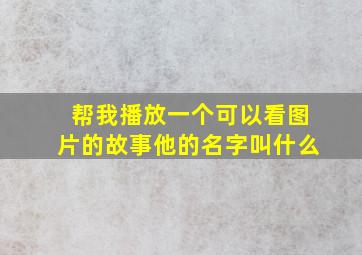 帮我播放一个可以看图片的故事他的名字叫什么