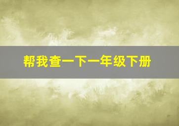 帮我查一下一年级下册