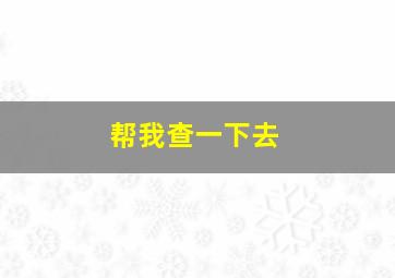 帮我查一下去