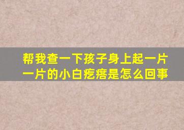 帮我查一下孩子身上起一片一片的小白疙瘩是怎么回事