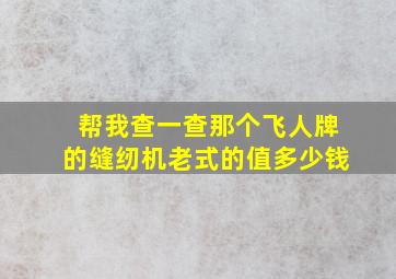 帮我查一查那个飞人牌的缝纫机老式的值多少钱