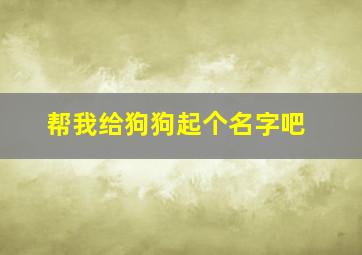 帮我给狗狗起个名字吧