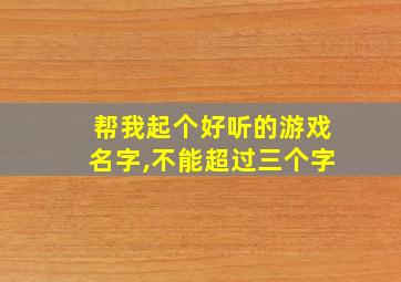 帮我起个好听的游戏名字,不能超过三个字