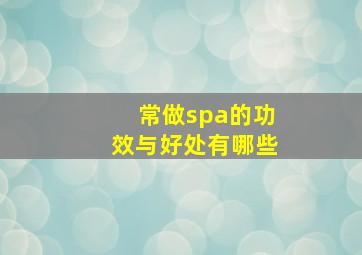 常做spa的功效与好处有哪些