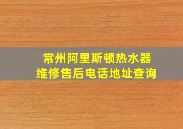 常州阿里斯顿热水器维修售后电话地址查询