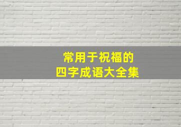 常用于祝福的四字成语大全集